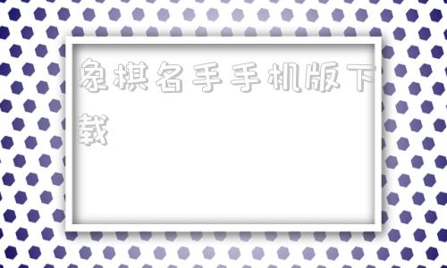 象棋名手手机版下载象棋名手app官方下载